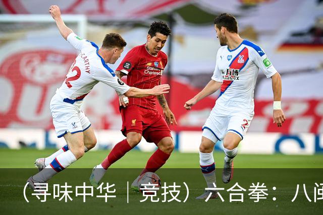 （寻味中华｜竞技）六合拳：八闽武脉内外相合传扬四海